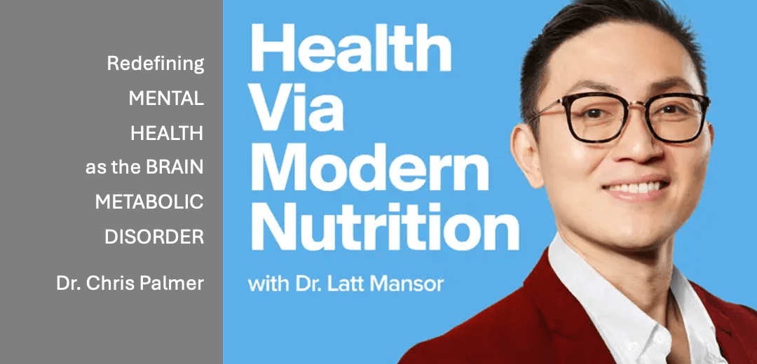 Redefining MENTAL HEALTH as the BRAIN METABOLIC DISORDER with Dr. Chris Palmer | Health via Modern Nutrition, Latt Mansor